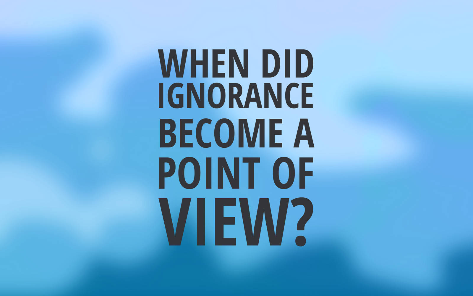 Being Ignorant As A Point Of View Wallpaper