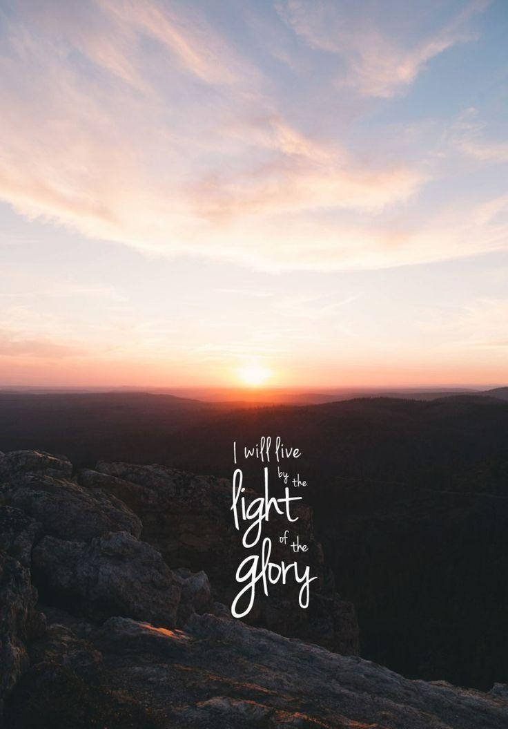 I Will Live In The Light Of Glory Wallpaper