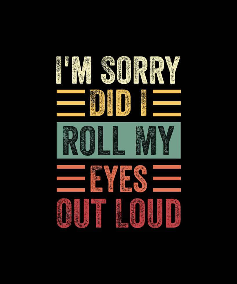 Im Sorry Eye Roll Quote Wallpaper