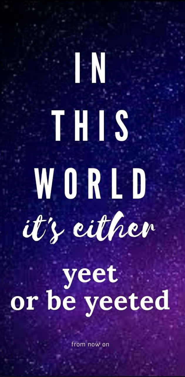 In This World It's Either Yet Or Yet Wallpaper