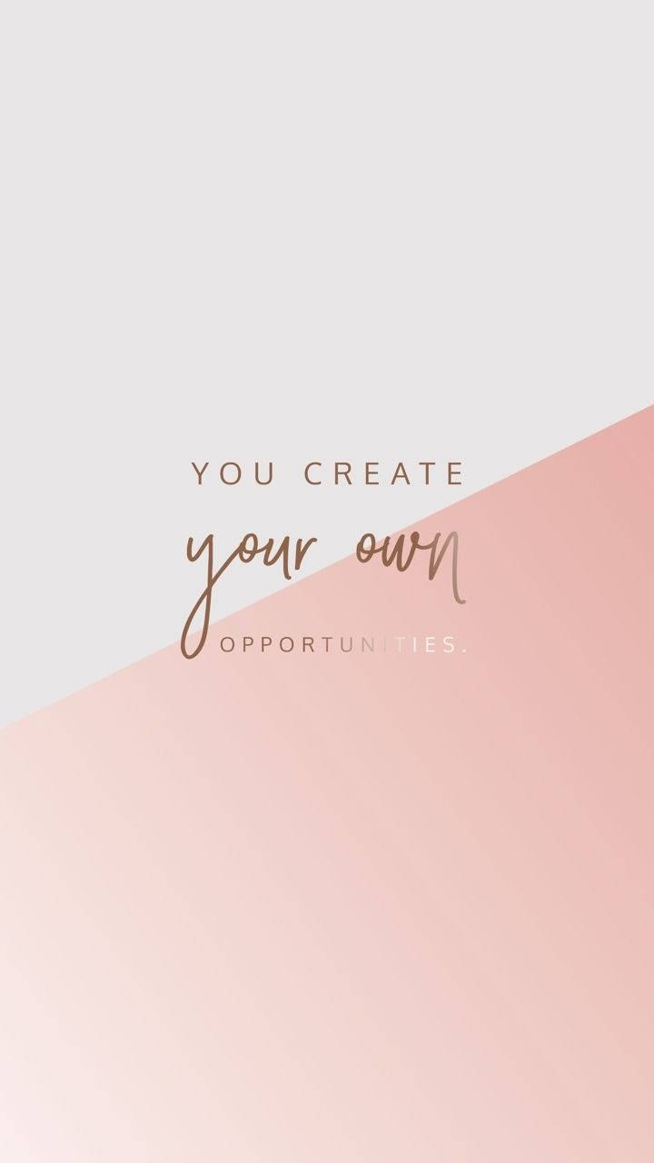 Rose Gold Create Your Own Opportunities Wallpaper