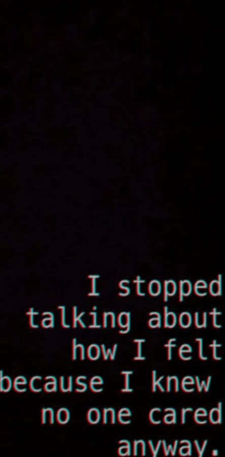 A Black Screen With A Text Saying I Stopped Talking About How I Felt Because I Knew No One Cared Wallpaper