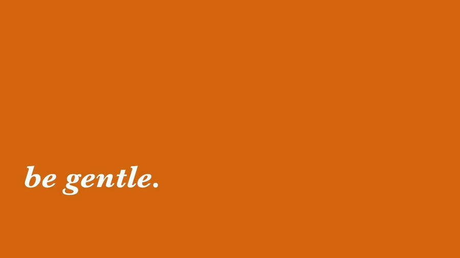 Be Gentle Words On Orange Background Wallpaper