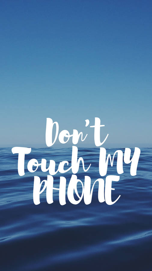 Don't Touch My Phone Blue Sea Wallpaper