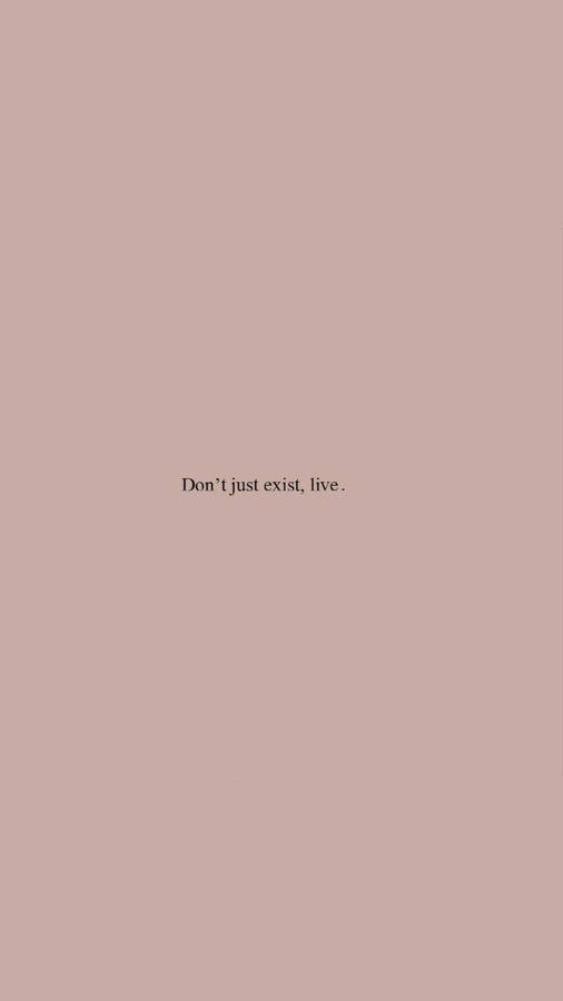 Don’t Just Exist Small Quote Wallpaper