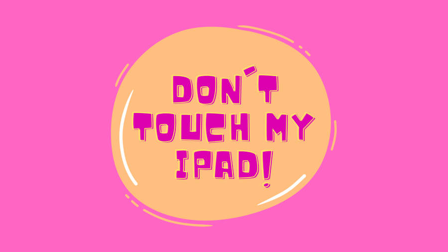 Don’t Touch My Ipad On Bubblegum Pink Wallpaper