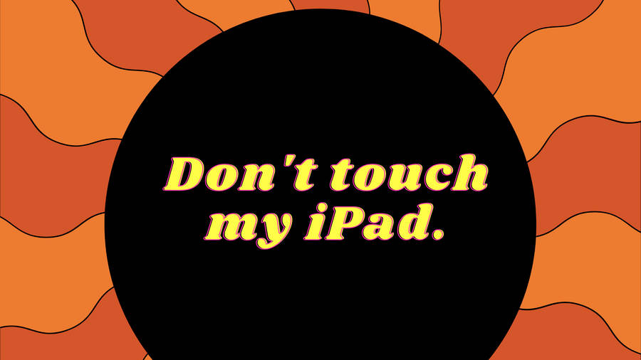 Don’t Touch My Ipad Warning On Orange Sun Wallpaper