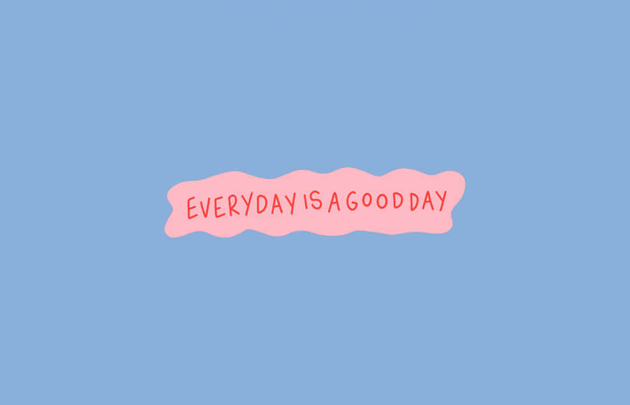 Everyday Is A Good Day Inspirational Quote Wallpaper