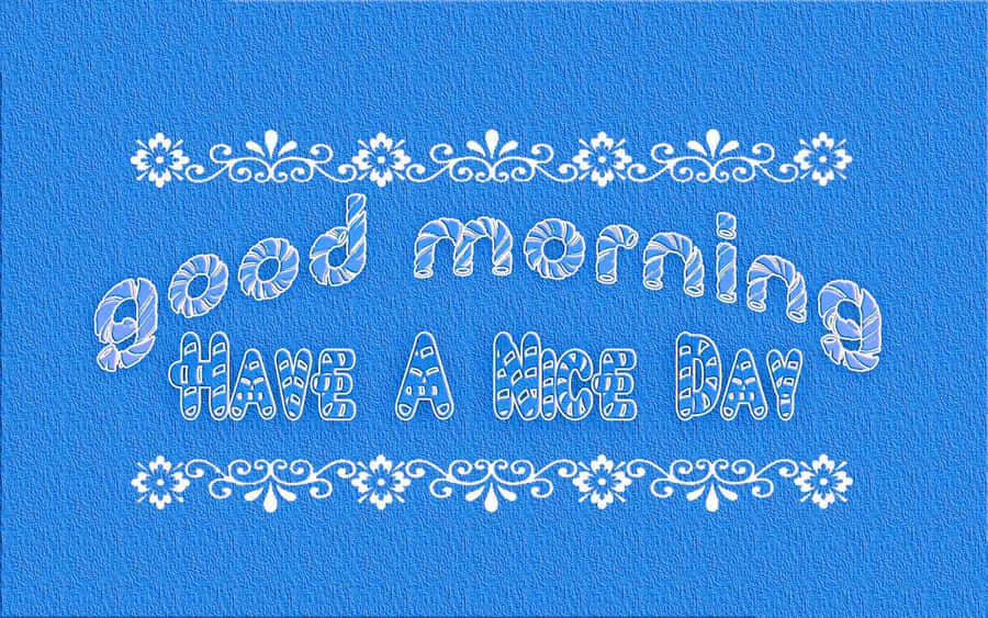 Good Morning Have A Nice Day Text Design Wallpaper