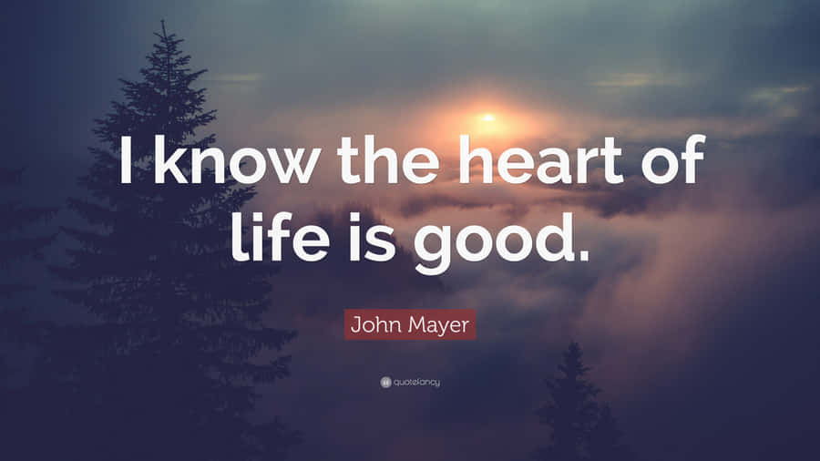 I Know The Heart Of Life Is Good Wallpaper