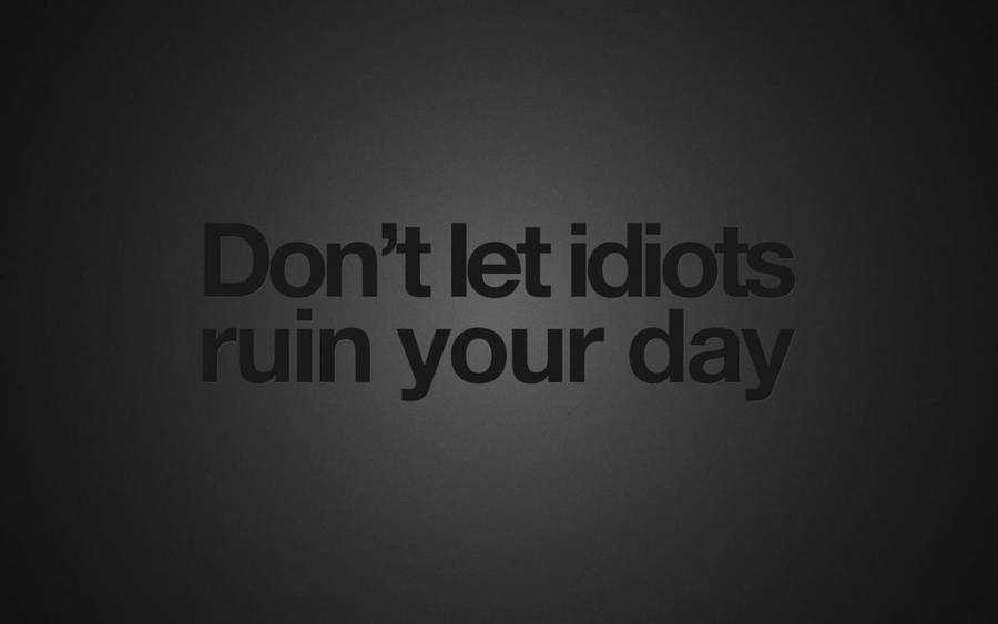 Idiots Ruin You Day Quotes Desktop Wallpaper