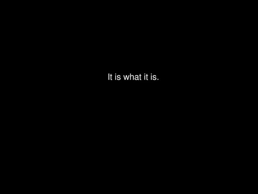 It Is What It Is Statement Wallpaper