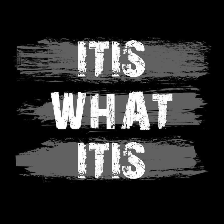 It Is What It Is Text Graphic Wallpaper