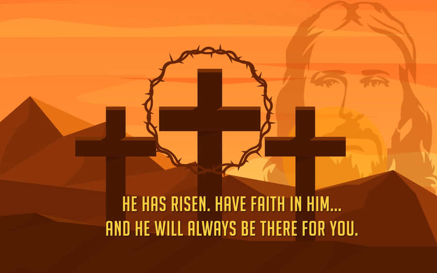 Jesus Risen Have Faith In Him And He Will Always Be For You Wallpaper