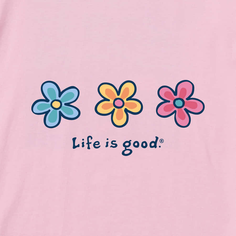 Life Is Good Flowers Wallpaper