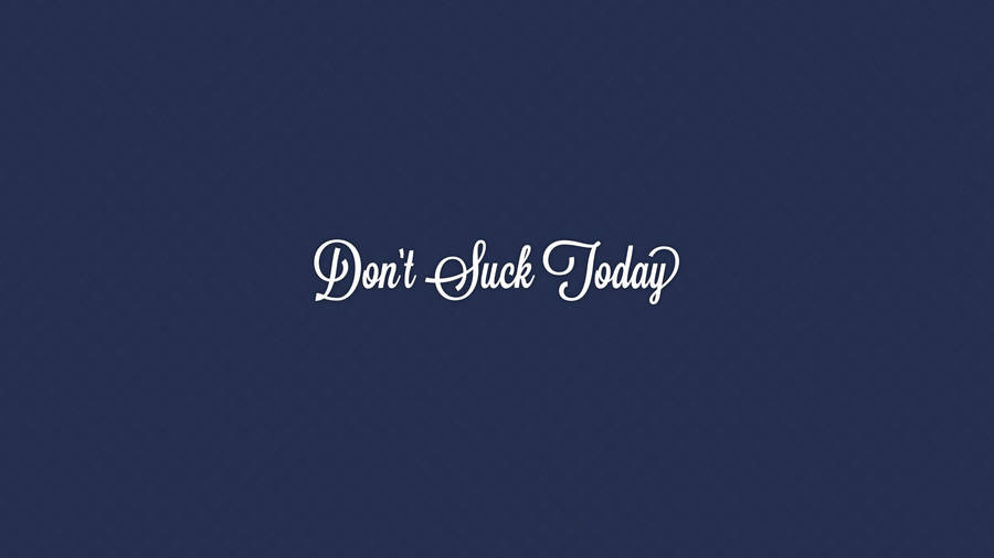 Motivational Quote Don't Suck Today Wallpaper