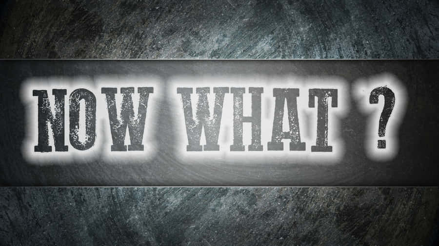 Now What Question Concept Wallpaper