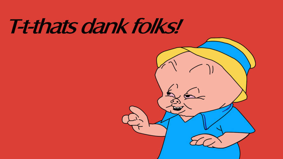 Porky Pig - That's Dank, Folks! Wallpaper