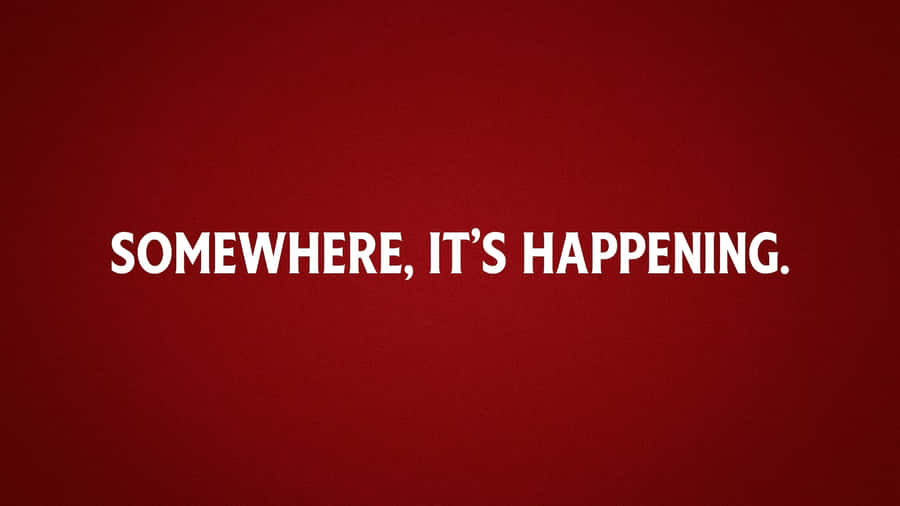 Somewhere Its Happening Motivational Statement Wallpaper