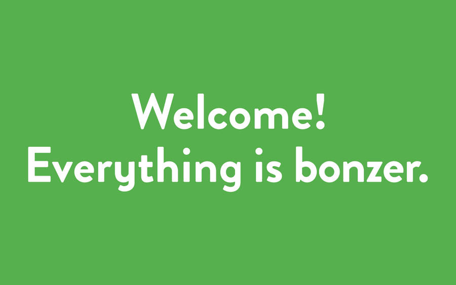 Welcome Everything Is Bonzer Wallpaper