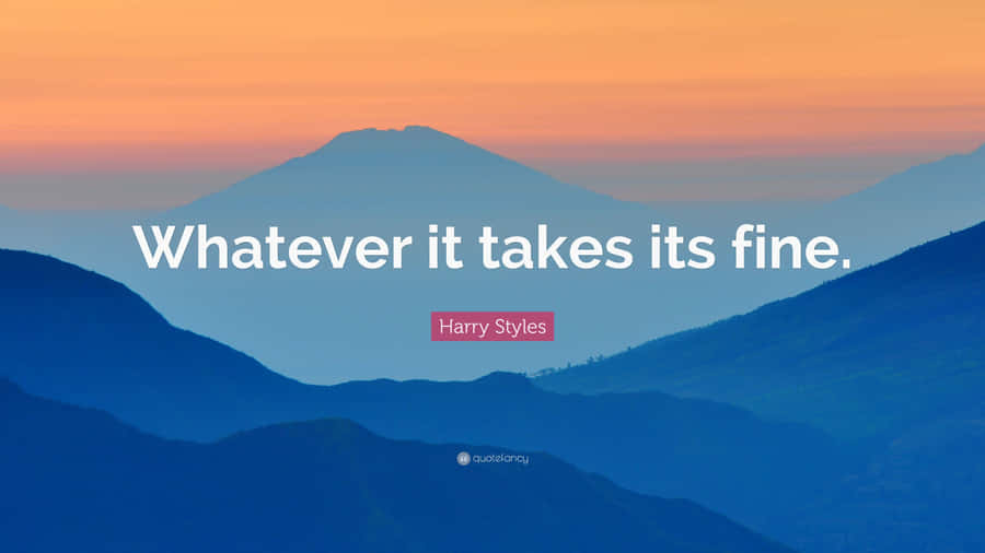 Whatever It Takes It's Fine - Harry Dyry Wallpaper