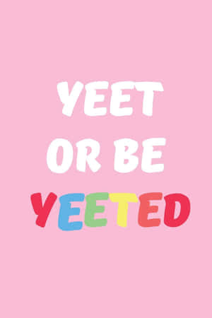 A Pink Background With The Words Yeet Or Be Yeeted Wallpaper
