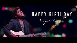 Birthday Greeting For Arijit Singh Wallpaper