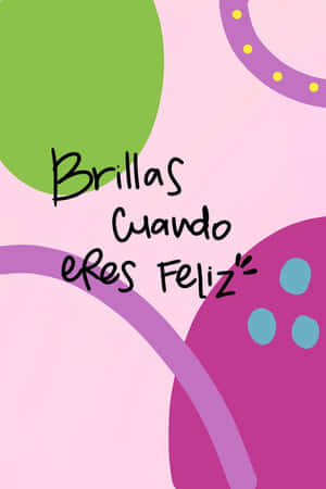 Brillas Cuando Eres Feliz Artwork Wallpaper