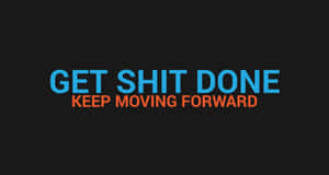 Get Shit Done Keep Moving Forward Wallpaper