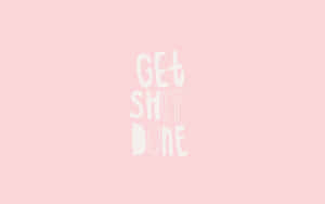 Get Shit Done Wallpaper Wallpaper