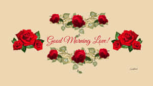 Good Morning Love Roses Wallpaper