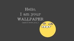 Hello I Am Your Wallpaper And I Love You Wallpaper