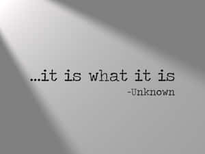 It Is What It Is Quote Wallpaper