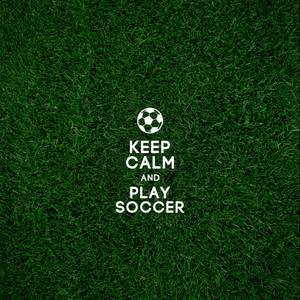 Keep Calm And Play Soccer Wallpaper