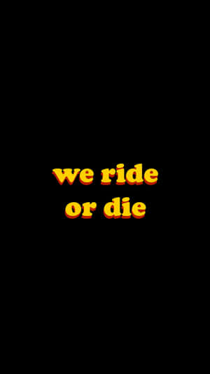 We Ride Or Die Yellow Text Wallpaper