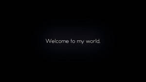 Welcome To My World Wallpaper