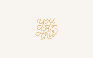 You Got This Wallpaper